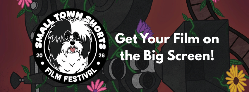 Small Town Shorts Film Festival: Get Your Film on the Big Screen!