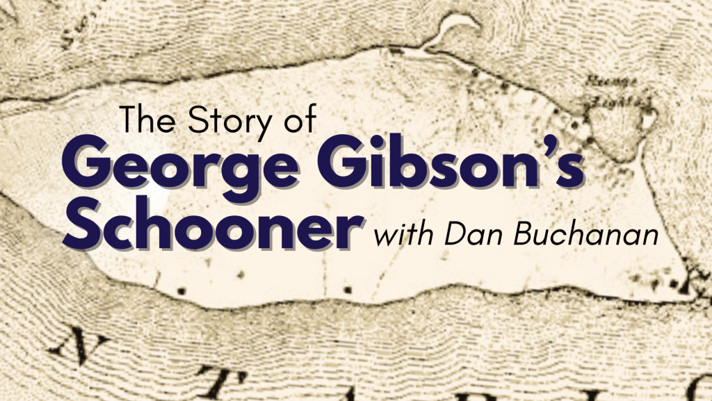 The Story of George Gibson's Schooner with Dan Buchanan